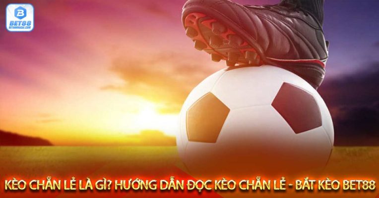 Kèo chẵn lẻ là gì Hướng dẫn đọc kèo chẵn lẻ - Bắt kèo bet88